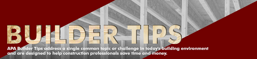 Builder Tips Apa The Engineered Wood Association